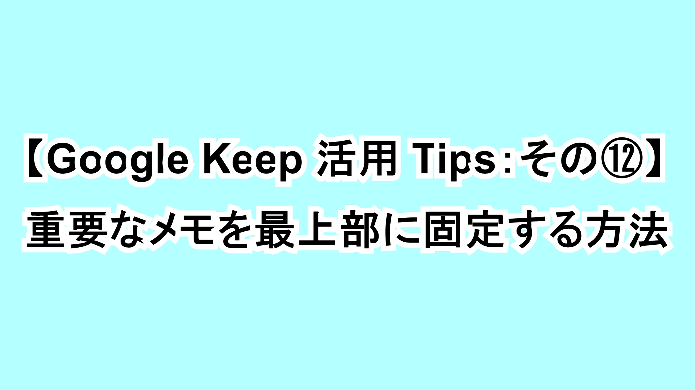 【Google Keep活用Tips：その⑫】重要なメモを最上部に固定する方法