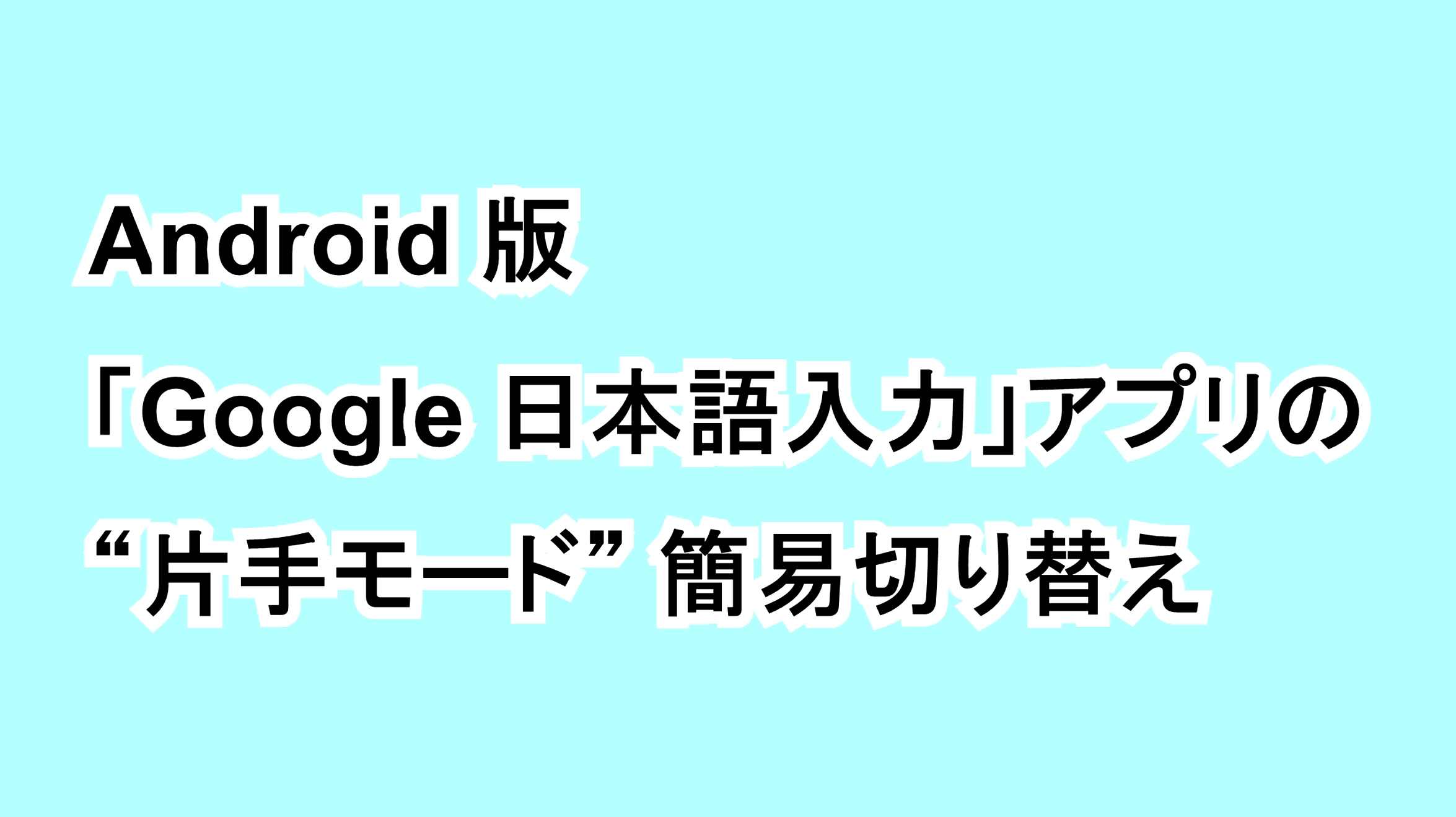 Android版「Google 日本語入力」アプリの“片手モード”簡易切り替え