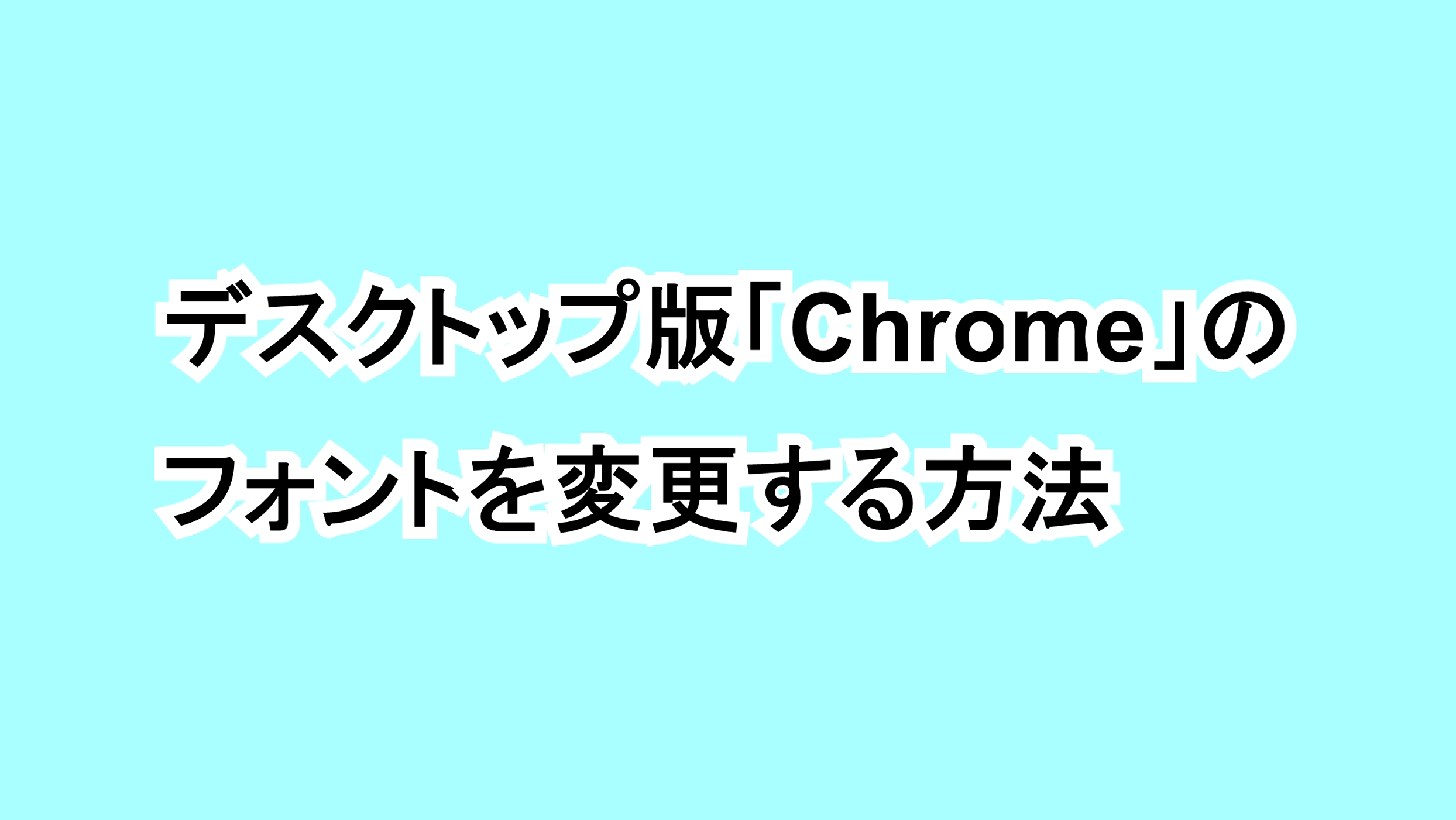 デスクトップ版「Chrome」のフォントを変更する方法