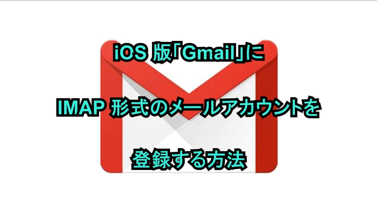 iOS版「Gmail」にIMAP形式のメールアカウントを登録する方法